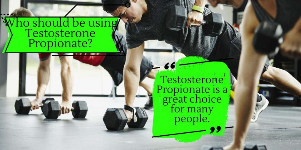 Who should be using Testosterone Propionate?